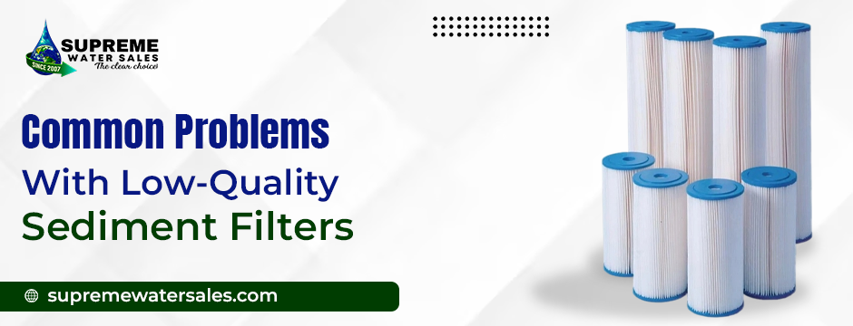 Common Problems with Low-Quality Sediment Filters