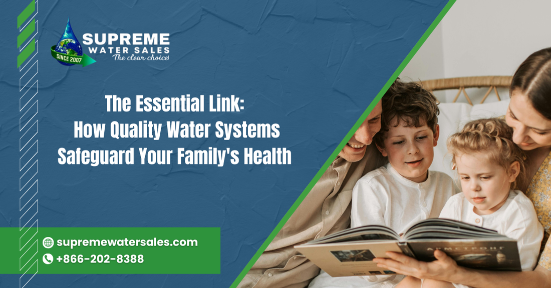 The Essential Link: How Quality Water Systems Safeguard Your Family's Health