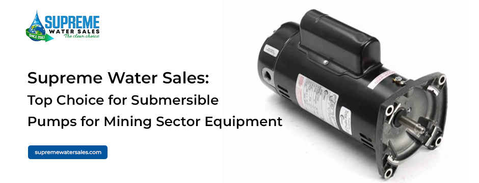 Supreme Water Sales Top Choice for Submersible Pumps for Mining Sector Equipment